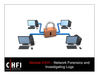 Module XXVI – Network Forensics and
Investigating Logs
 