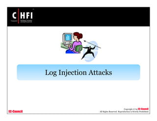 EC-Council
Copyright © by EC-Council
All Rights Reserved. Reproduction is Strictly Prohibited
Log Injection Attacks
 