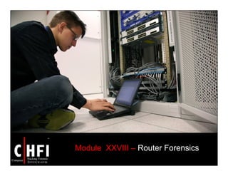 Module XXVIII – Router Forensics
 