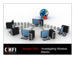Module XXIX – Investigating Wireless
Attacks
 