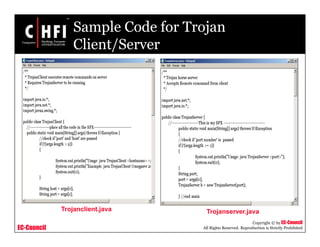 EC-Council
Copyright © by EC-Council
All Rights Reserved. Reproduction is Strictly Prohibited
Sample Code for Trojan
Client/Server
Trojanclient.java Trojanserver.java
 