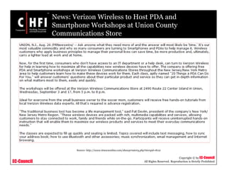 EC-Council
Copyright © by EC-Council
All Rights Reserved. Reproduction is Strictly Prohibited
News: Verizon Wireless to Host PDA and
Smartphone Workshops at Union County
Communications Store
Source: http://www.itnewsonline.com/showprnstory.php?storyid=8112
 