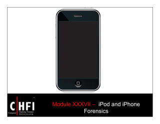 Module XXXVII – iPod and iPhone
Forensics
 
