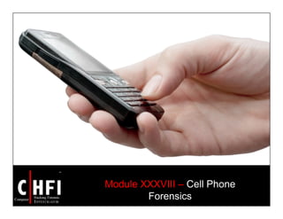 Module XXXVIII – Cell Phone
Forensics
 