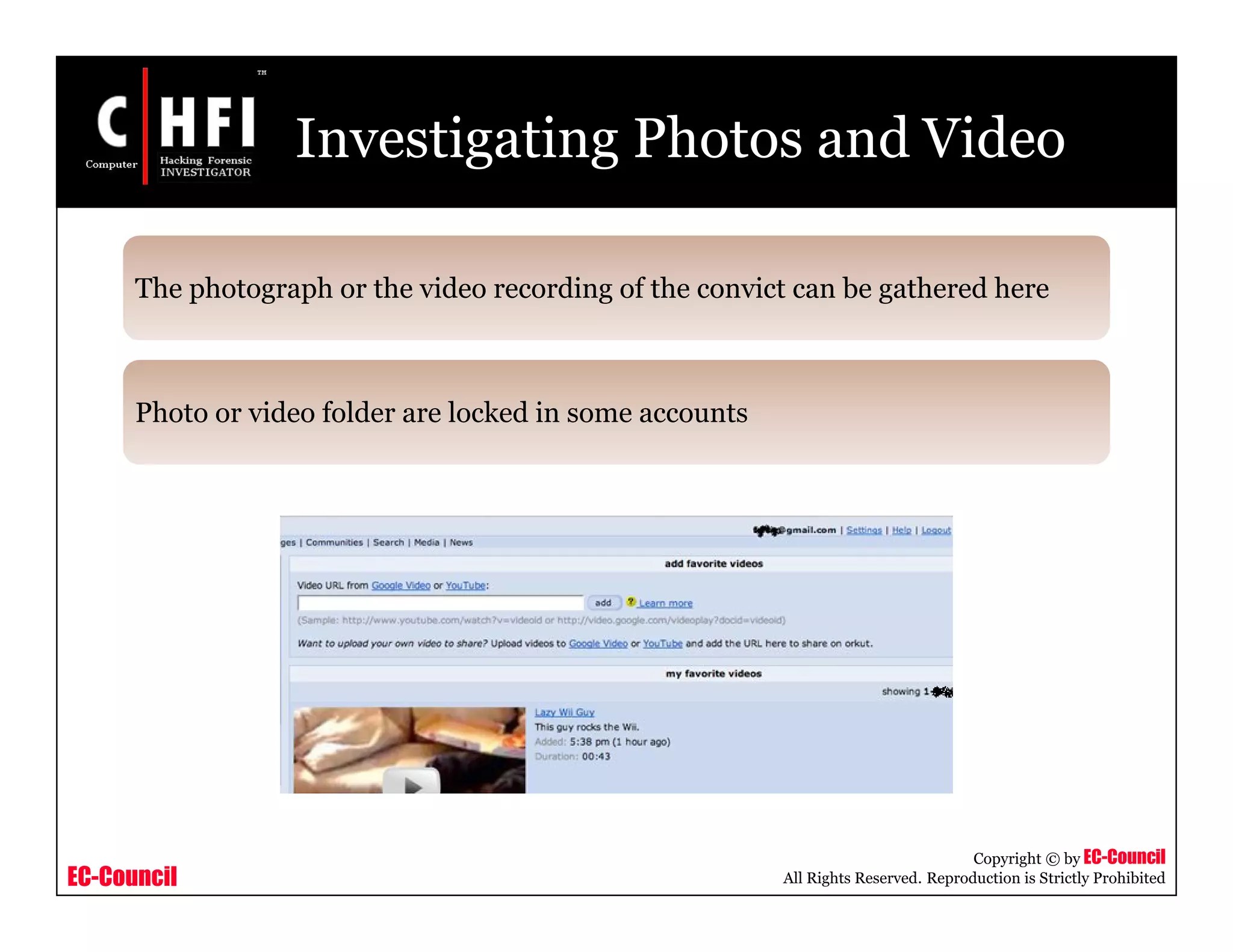 EC-Council
Copyright © by EC-Council
All Rights Reserved. Reproduction is Strictly Prohibited
Investigating Photos and Video
The photograph or the video recording of the convict can be gathered here
Photo or video folder are locked in some accounts
 