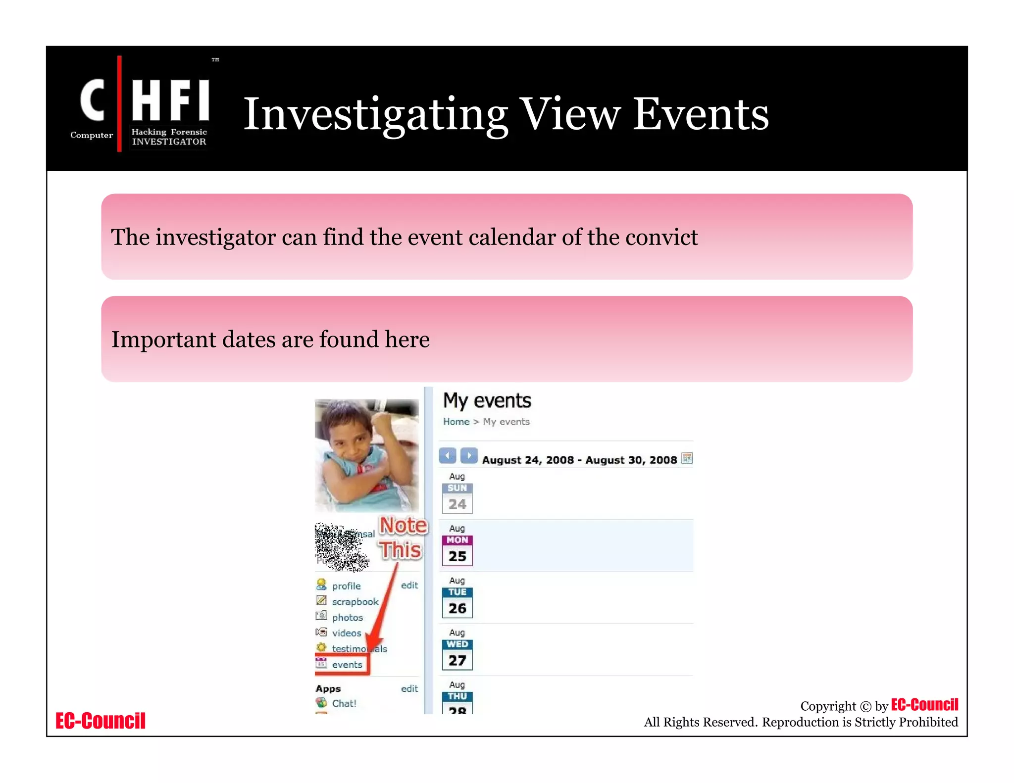 EC-Council
Copyright © by EC-Council
All Rights Reserved. Reproduction is Strictly Prohibited
Investigating View Events
The investigator can find the event calendar of the convict
Important dates are found here
 