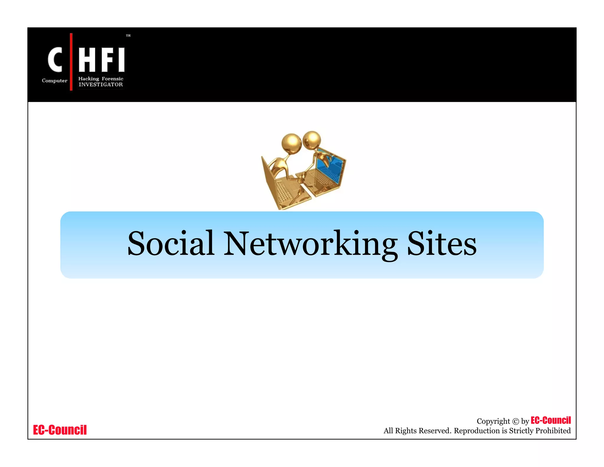 EC-Council
Copyright © by EC-Council
All Rights Reserved. Reproduction is Strictly Prohibited
Social Networking Sites
 