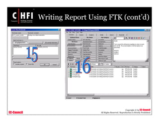 EC-Council
Copyright © by EC-Council
All Rights Reserved. Reproduction is Strictly Prohibited
Writing Report Using FTK (cont’d)
 