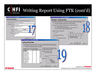 EC-Council
Copyright © by EC-Council
All Rights Reserved. Reproduction is Strictly Prohibited
Writing Report Using FTK (cont’d)
 