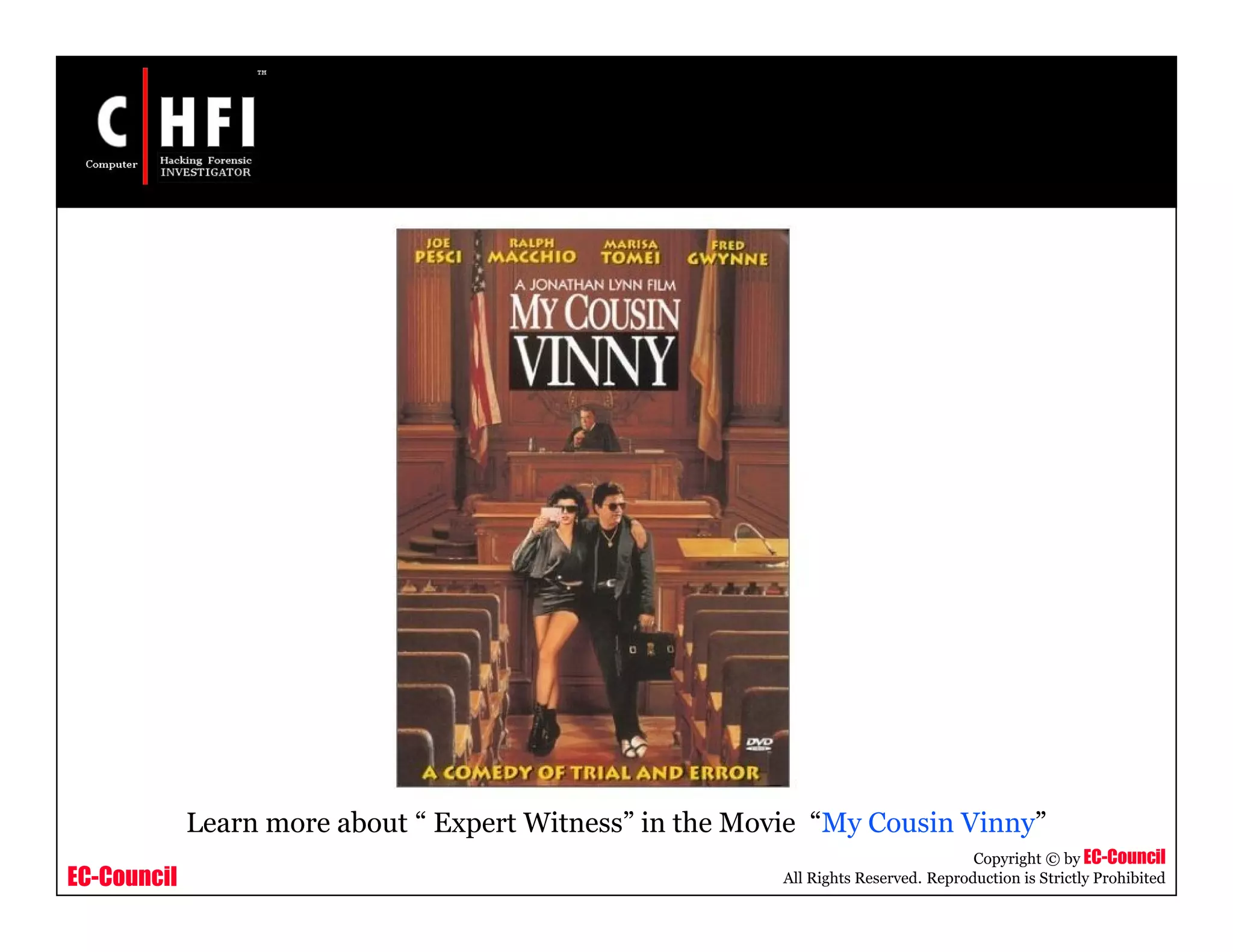EC-Council
Copyright © by EC-Council
All Rights Reserved. Reproduction is Strictly Prohibited
Learn more about “ Expert Witness” in the Movie “My Cousin Vinny”
 