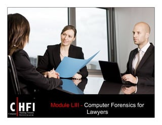 Module LIII - Computer Forensics for
Lawyers
 