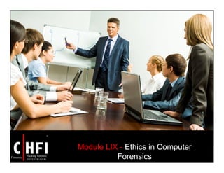 Module LIX - Ethics in Computer
Forensics
 