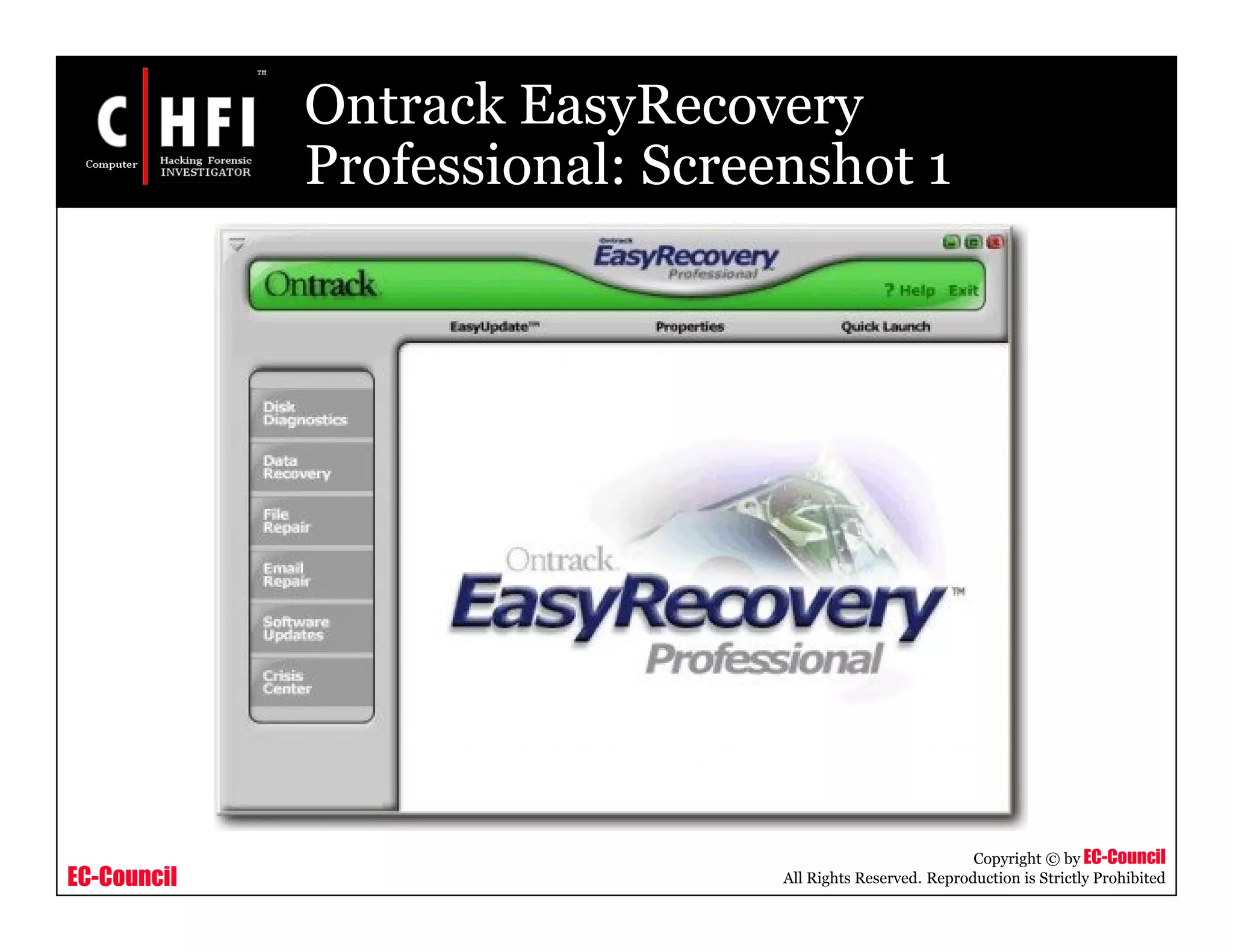 EC-Council
Copyright © by EC-Council
All Rights Reserved. Reproduction is Strictly Prohibited
Ontrack EasyRecovery
Professional: Screenshot 1
 