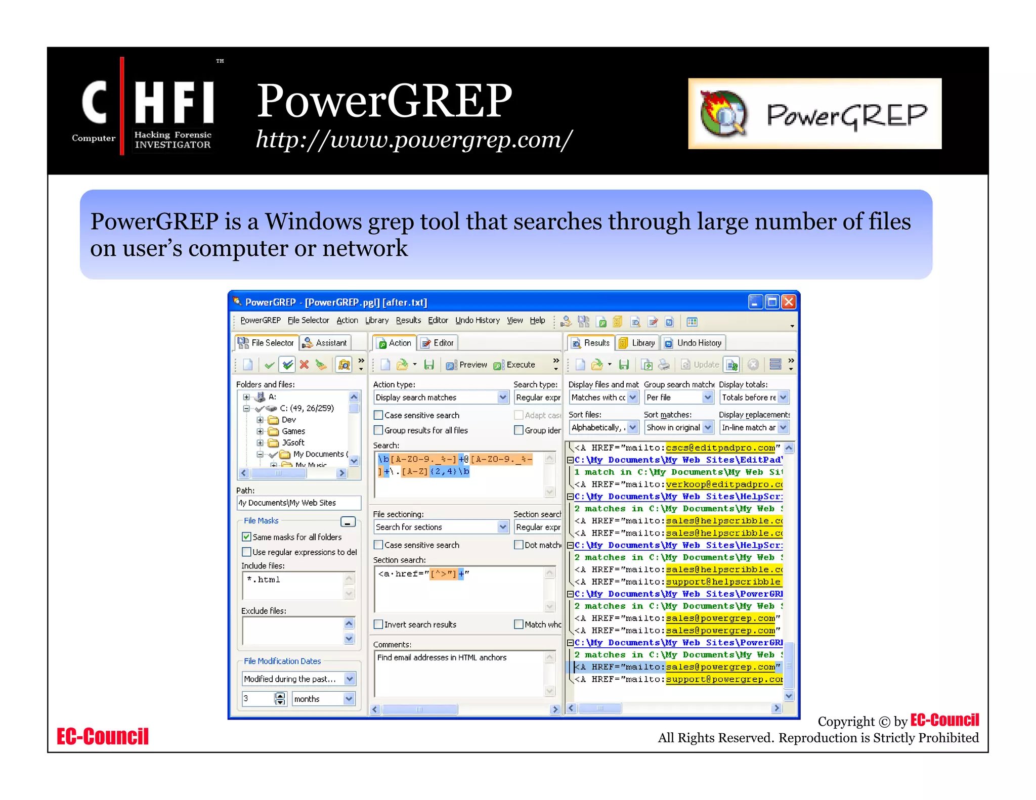 EC-Council
Copyright © by EC-Council
All Rights Reserved. Reproduction is Strictly Prohibited
PowerGREP
http://www.powergrep.com/
PowerGREP is a Windows grep tool that searches through large number of files
on user’s computer or network
 