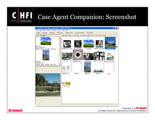 EC-Council
Copyright © by EC-Council
All Rights Reserved. Reproduction is Strictly Prohibited
Case Agent Companion: Screenshot
 