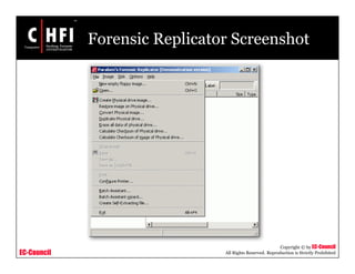 EC-Council
Copyright © by EC-Council
All Rights Reserved. Reproduction is Strictly Prohibited
Forensic Replicator Screenshot
 