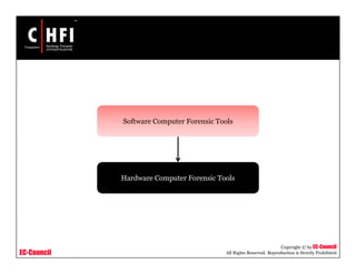 EC-Council
Copyright © by EC-Council
All Rights Reserved. Reproduction is Strictly Prohibited
Hardware Computer Forensic Tools
Software Computer Forensic Tools
 