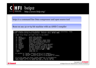 EC-Council
Copyright © by EC-Council
All Rights Reserved. Reproduction is Strictly Prohibited
bzip2
http://www.bzip.org/
bzip2 is a command line Data compressor and open source tool
Runs on any 32 or 64-bit machine with an ANSI C compiler
 