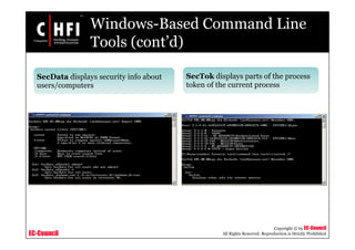 EC-Council
Copyright © by EC-Council
All Rights Reserved. Reproduction is Strictly Prohibited
SecData displays security info about
users/computers
SecTok displays parts of the process
token of the current process
Windows-Based Command Line
Tools (cont’d)
 