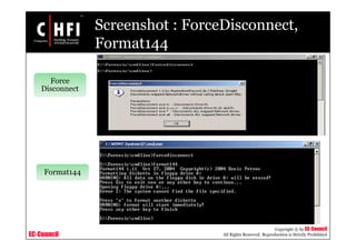 EC-Council
Copyright © by EC-Council
All Rights Reserved. Reproduction is Strictly Prohibited
Screenshot : ForceDisconnect,
Format144
Format144
Force
Disconnect
 