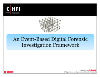 EC-Council
Copyright © by EC-Council
All Rights Reserved. Reproduction is Strictly Prohibited
An Event-Based Digital Forensic
Investigation Framework
 