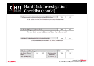 EC-Council
Copyright © by EC-Council
All Rights Reserved. Reproduction is Strictly Prohibited
Hard Disk Investigation
Checklist (cont’d)
 