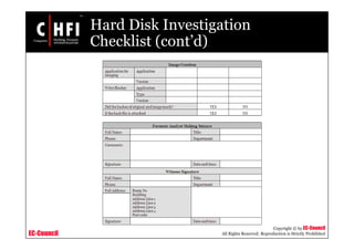 EC-Council
Copyright © by EC-Council
All Rights Reserved. Reproduction is Strictly Prohibited
Hard Disk Investigation
Checklist (cont’d)
 