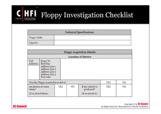 EC-Council
Copyright © by EC-Council
All Rights Reserved. Reproduction is Strictly Prohibited
Floppy Investigation Checklist
 