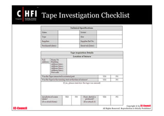 EC-Council
Copyright © by EC-Council
All Rights Reserved. Reproduction is Strictly Prohibited
Tape Investigation Checklist
 