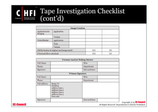 EC-Council
Copyright © by EC-Council
All Rights Reserved. Reproduction is Strictly Prohibited
Tape Investigation Checklist
(cont’d)
 