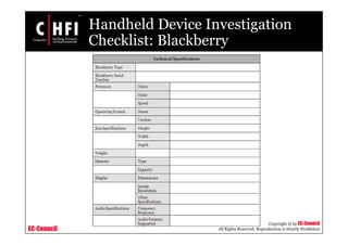 EC-Council
Copyright © by EC-Council
All Rights Reserved. Reproduction is Strictly Prohibited
Handheld Device Investigation
Checklist: Blackberry
 