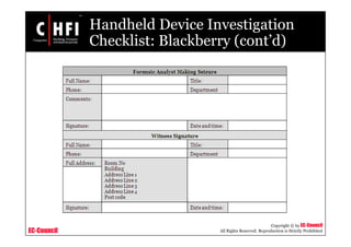 EC-Council
Copyright © by EC-Council
All Rights Reserved. Reproduction is Strictly Prohibited
Handheld Device Investigation
Checklist: Blackberry (cont’d)
 