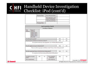 EC-Council
Copyright © by EC-Council
All Rights Reserved. Reproduction is Strictly Prohibited
Handheld Device Investigation
Checklist: iPod (cont’d)
 