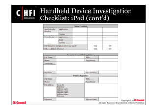 EC-Council
Copyright © by EC-Council
All Rights Reserved. Reproduction is Strictly Prohibited
Handheld Device Investigation
Checklist: iPod (cont’d)
 