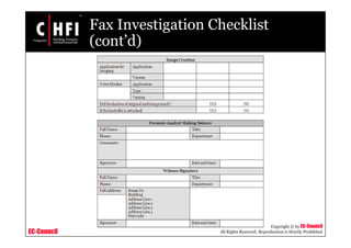 EC-Council
Copyright © by EC-Council
All Rights Reserved. Reproduction is Strictly Prohibited
Fax Investigation Checklist
(cont’d)
 