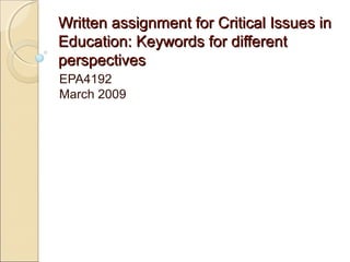 Written assignment for Critical Issues in
Education: Keywords for different
perspectives
EPA4192
March 2009
 