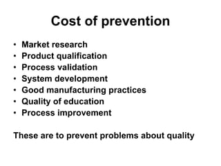 Cost of prevention
• Market research
• Product qualification
• Process validation
• System development
• Good manufacturin...