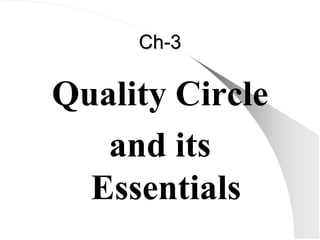 Ch
Ch-
-3
3
Quality Circle
and its
Essentials
 