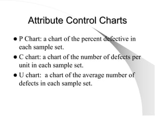 Attribute Control Charts
Attribute Control Charts
z P Chart: a chart of the percent defective in
each sample set.
z C char...