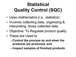 Statistical
Quality Control (SQC)
• Uses mathematics (i.e., statistics)
• Involves collecting data, organizing &
interpret...