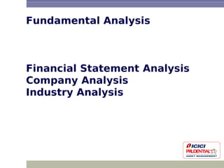 Fundamental Analysis
Financial Statement Analysis
Company Analysis
Industry Analysis
 