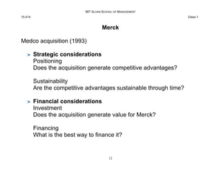 MIT SLOAN SCHOOL OF MANAGEMENT
15.414 Class 1
Merck
Medco acquisition (1993)
Strategic considerations
Positioning
Does the...