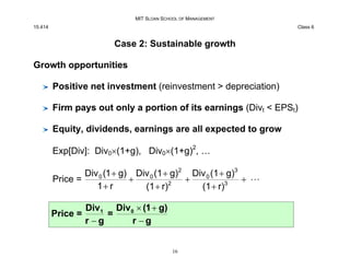 MIT SLOAN SCHOOL OF MANAGEMENT
15.414 Class 6
Case 2: Sustainable growth
Growth opportunities
Positive net investment (rei...