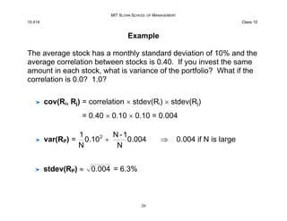 MIT SLOAN SCHOOL OF MANAGEMENT
15.414 Class 10
Example
The average stock has a monthly standard deviation of 10% and the
a...