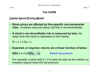 MIT SLOAN SCHOOL OF MANAGEMENT
15.414 Class 11
The CAPM
Capital Asset Pricing Model
Stock prices are affected by firm-spec...