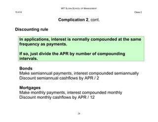 MIT SLOAN SCHOOL OF MANAGEMENT
15.414 Class 2
Complication 2, cont.
Discounting rule
In applications, interest is normally...