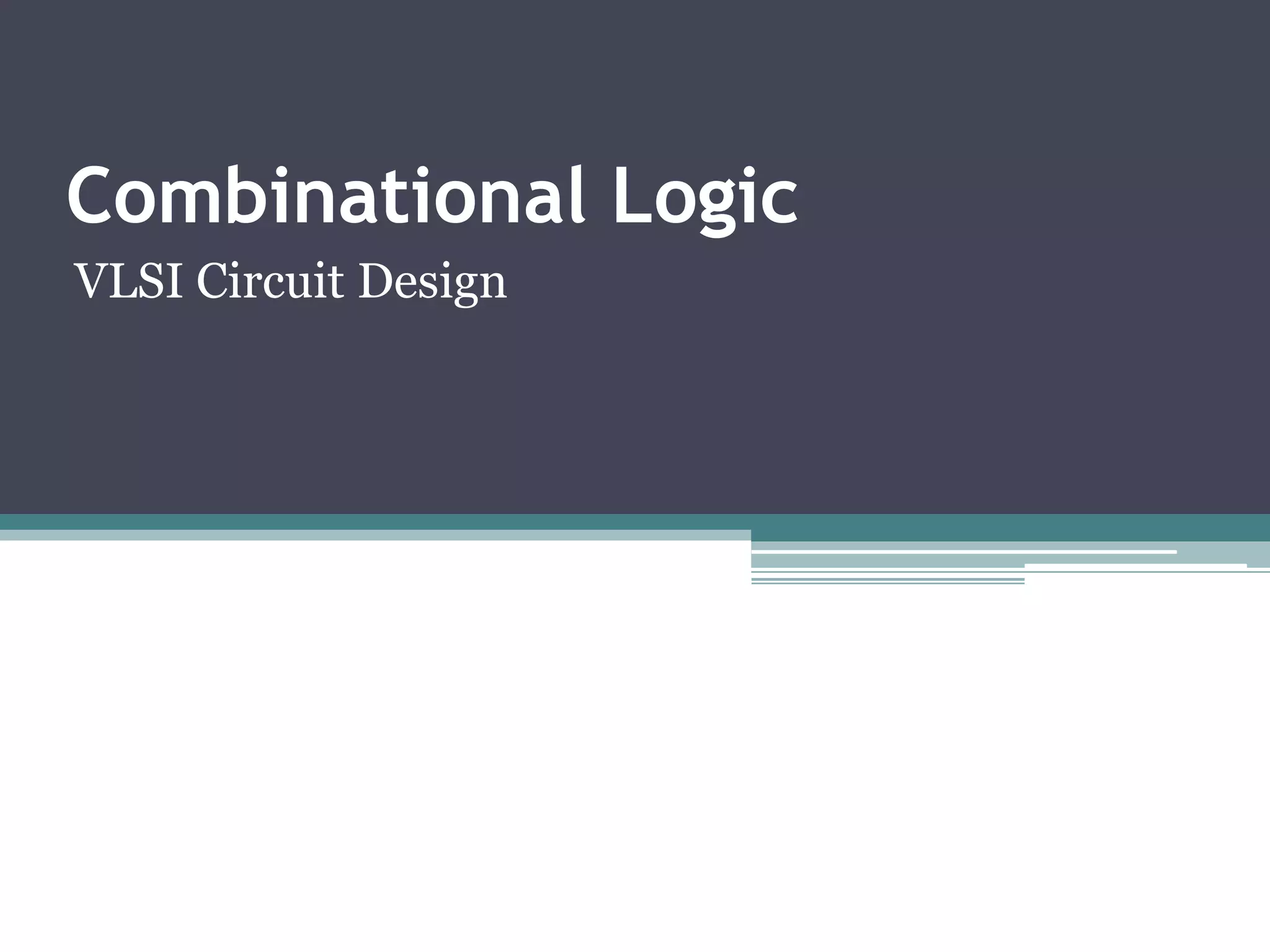 Combinational Logic
VLSI Circuit Design
 