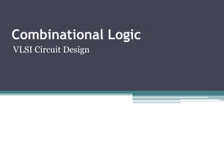 Combinational Logic
VLSI Circuit Design
 