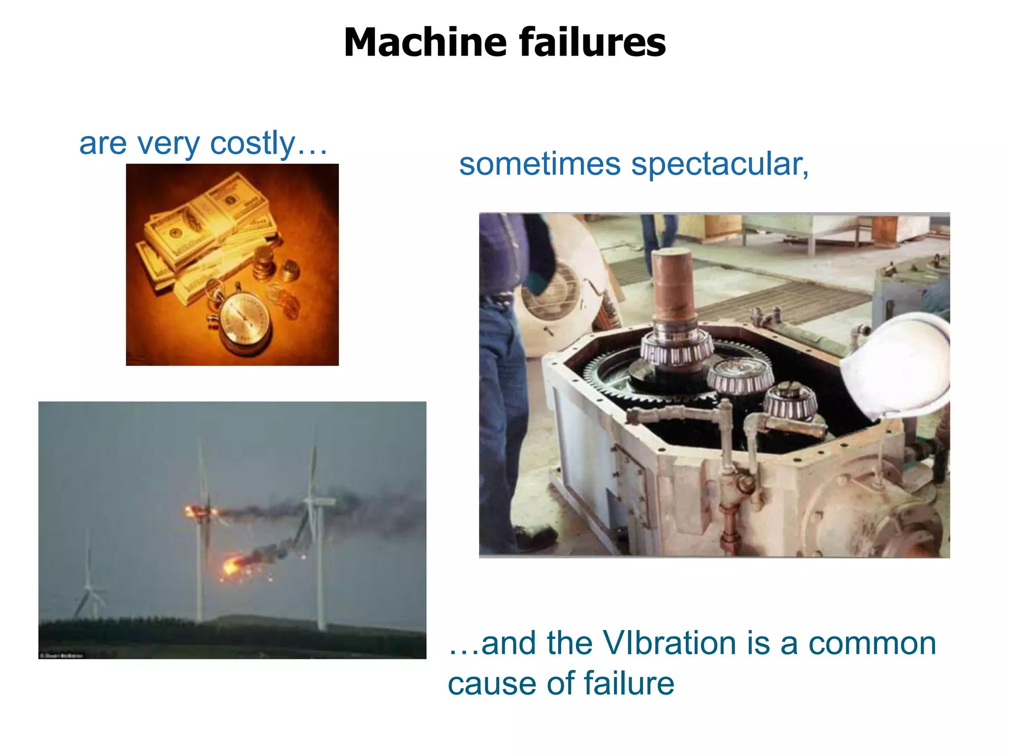 Machine failures
…and the VIbration is a common
cause of failure
are very costly…
sometimes spectacular,
 