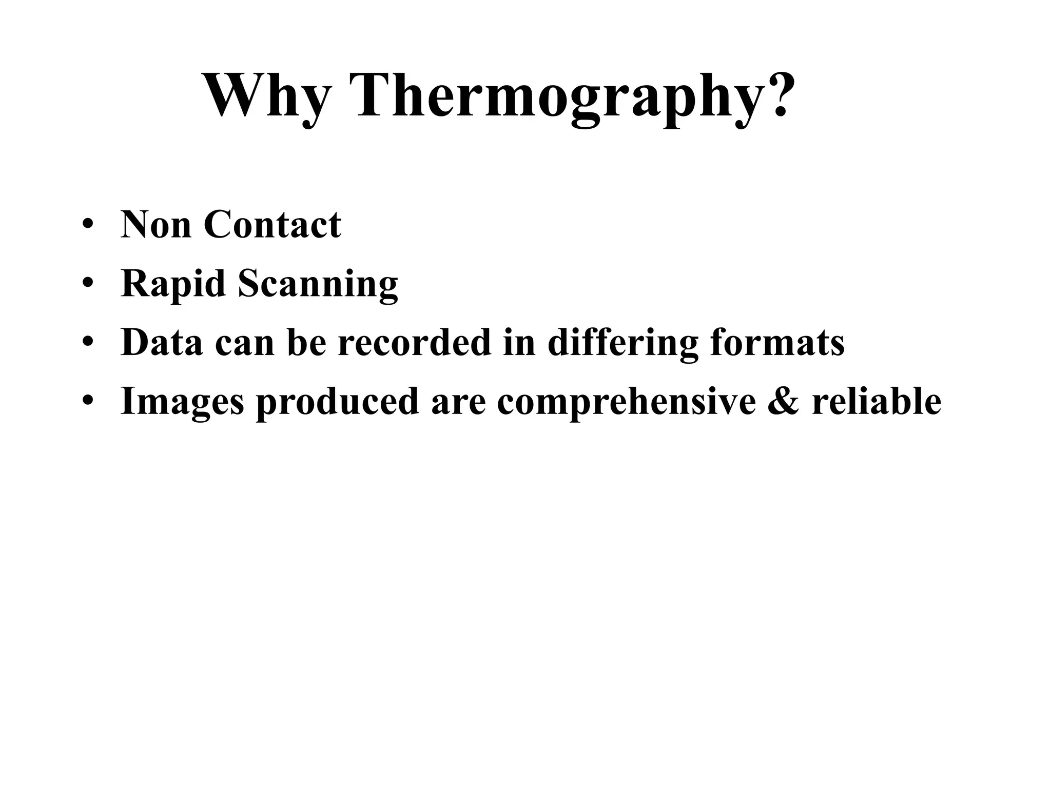 Why Thermography?
• Non Contact
• Rapid Scanning
• Data can be recorded in differing formats
• Images produced are comprehensive & reliable
 
